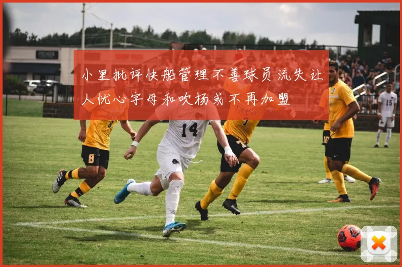 小里批评快船管理不善球员流失让人忧心字母和吹杨或不再加盟
