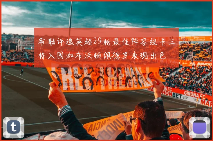 希勒评选英超29轮最佳阵容纽卡三将入围加布沃顿佩德罗表现出色