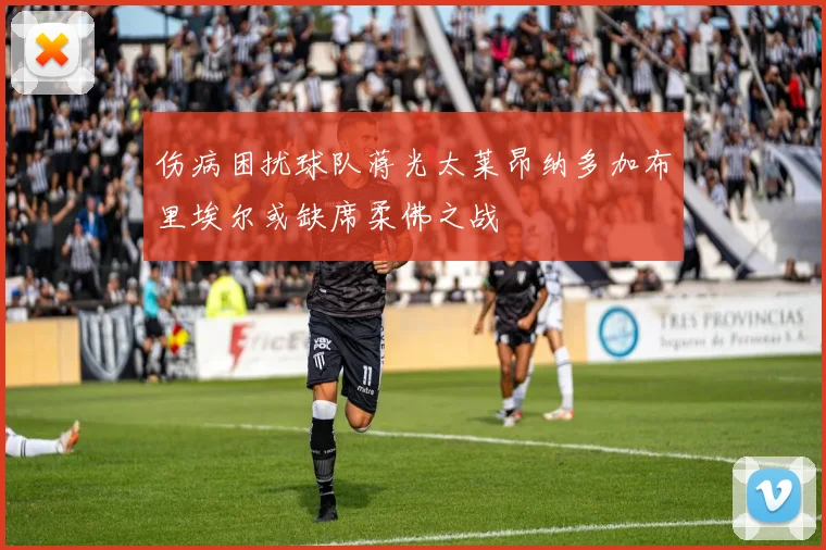 伤病困扰球队蒋光太莱昂纳多加布里埃尔或缺席柔佛之战