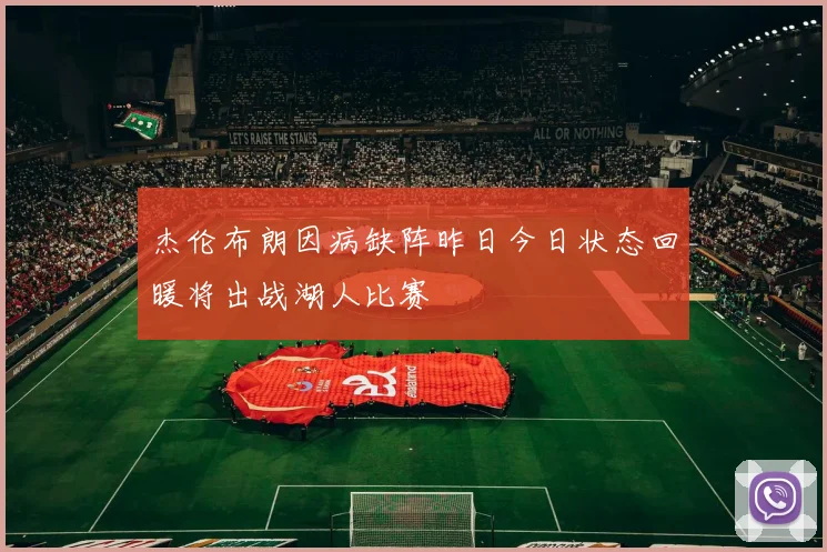 杰伦布朗因病缺阵昨日今日状态回暖将出战湖人比赛