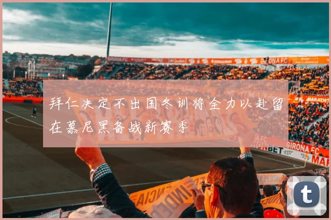 拜仁决定不出国冬训将全力以赴留在慕尼黑备战新赛季